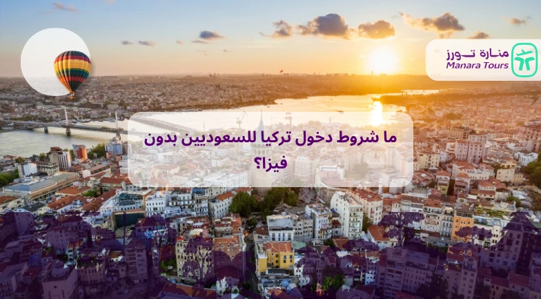 ما شروط دخول تركيا للسعوديين بدون فيزا؟