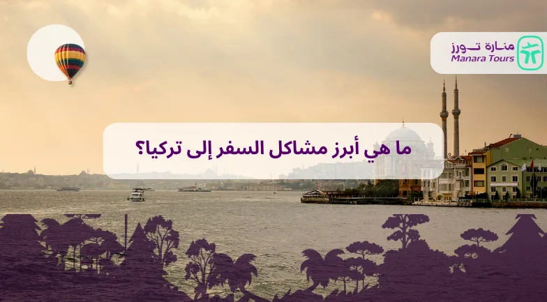 ما هي أبرز مشاكل السفر إلى تركيا؟_